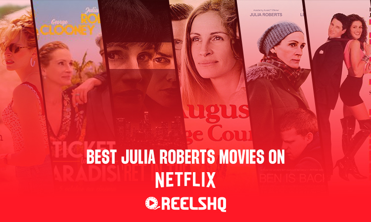 From Classics To Rom Coms Discover The Best Julia Roberts Movies On